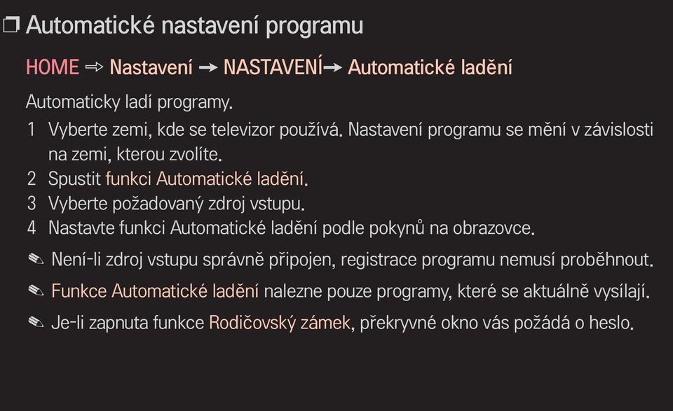 4 Nastavte funkci Automatické ladění podle pokynů na obrazovce. Není-li zdroj vstupu správně připojen, registrace programu nemusí proběhnout.