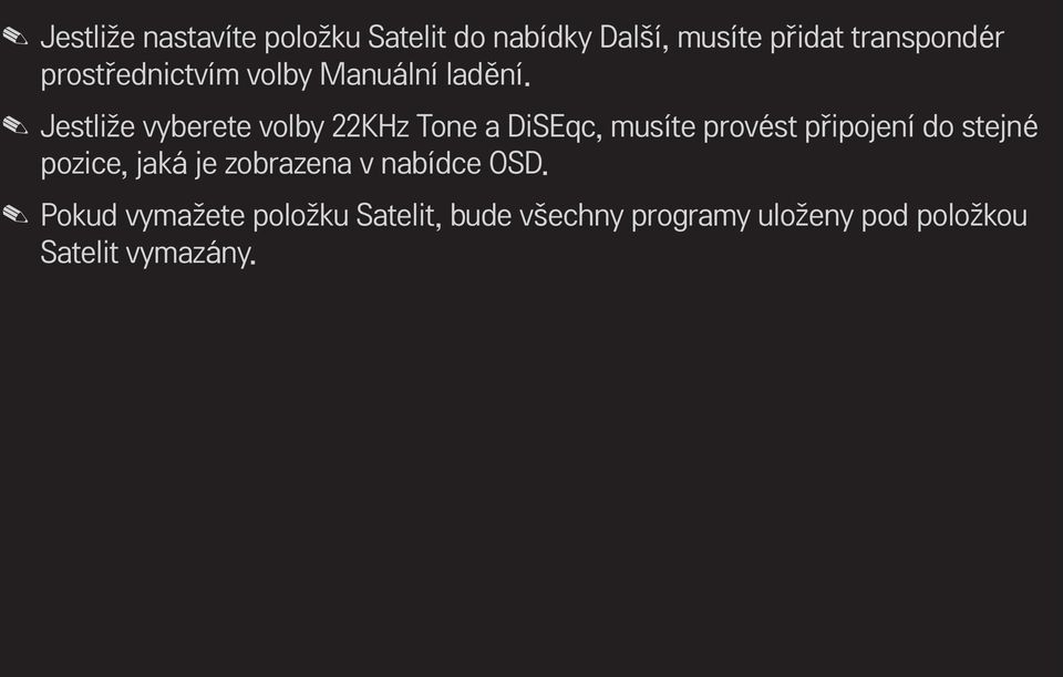 Jestliže vyberete volby 22KHz Tone a DiSEqc, musíte provést připojení do stejné