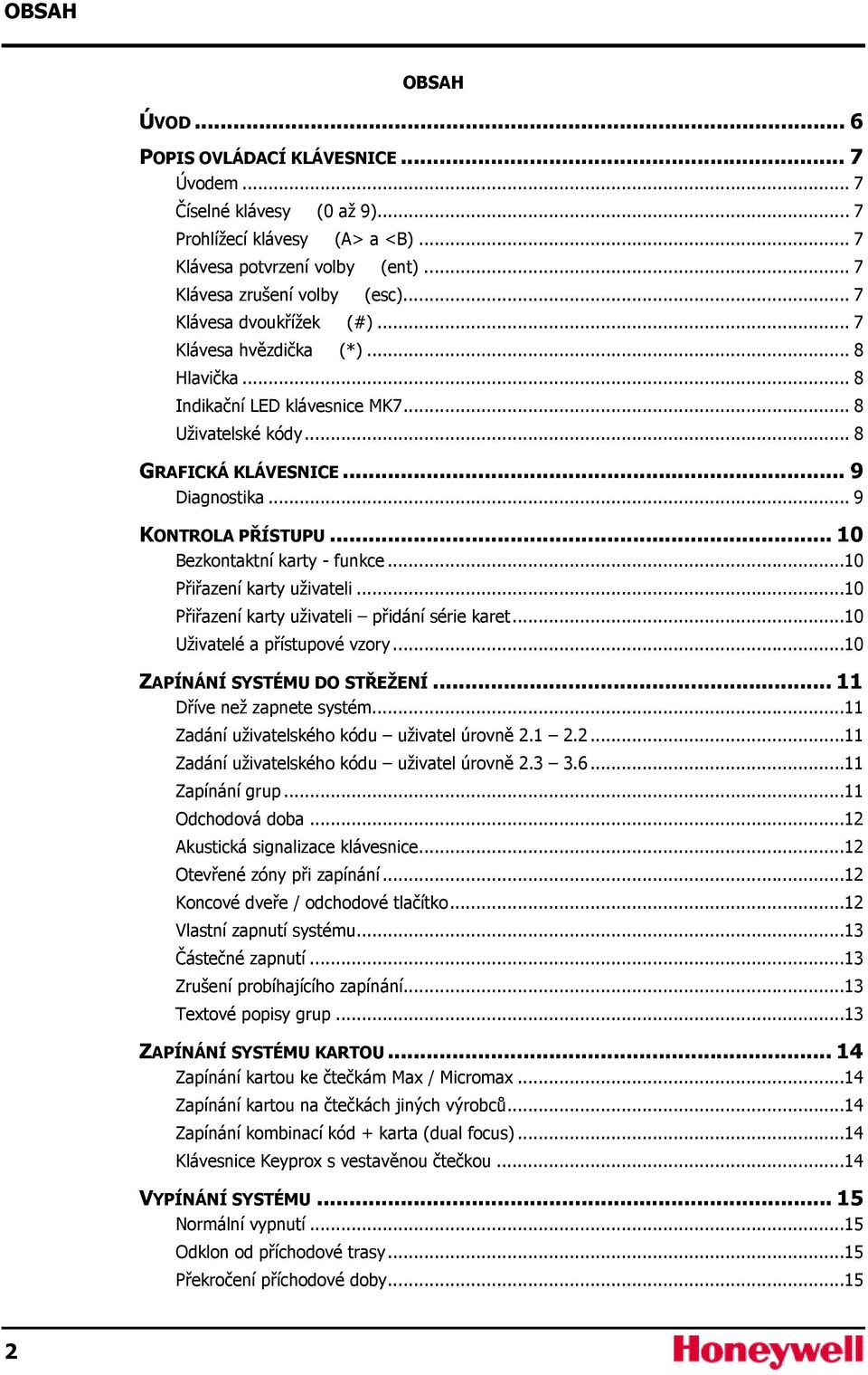 .. 10 Bezkontaktní karty - funkce...10 Přiřazení karty uživateli...10 Přiřazení karty uživateli přidání série karet...10 Uživatelé a přístupové vzory...10 ZAPÍNÁNÍ SYSTÉMU DO STŘEŽENÍ.