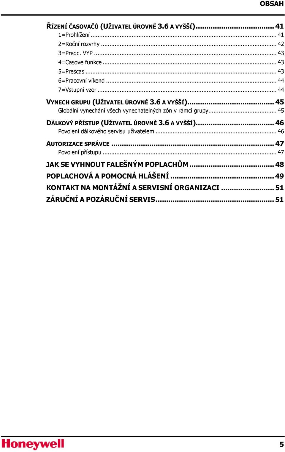 .. 45 Globální vynechání všech vynechatelných zón v rámci grupy... 45 DÁLKOVÝ PŘÍSTUP (UŽIVATEL ÚROVNĚ 3.6 A VYŠŠÍ).