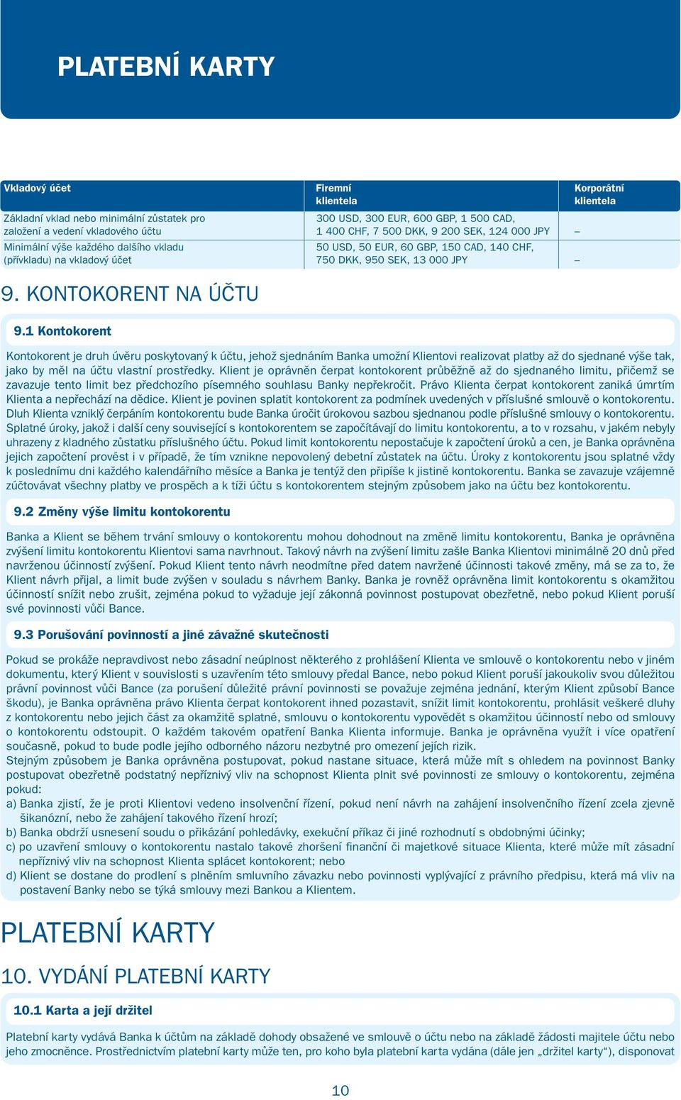 1 Kontokorent Kontokorent je druh úvěru poskytovaný k účtu, jehož sjednáním Banka umožní Klientovi realizovat platby až do sjednané výše tak, jako by měl na účtu vlastní prostředky.