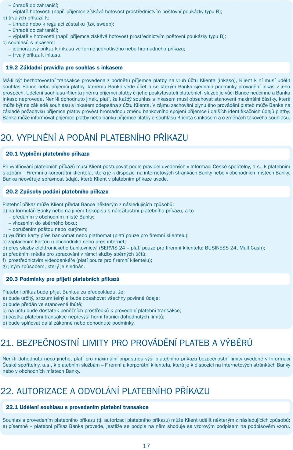 příjemce získává hotovost prostřednictvím poštovní poukázky typu B); c) souhlasů s inkasem: jednorázový příkaz k inkasu ve formě jednotlivého nebo hromadného příkazu; trvalý příkaz k inkasu. 19.