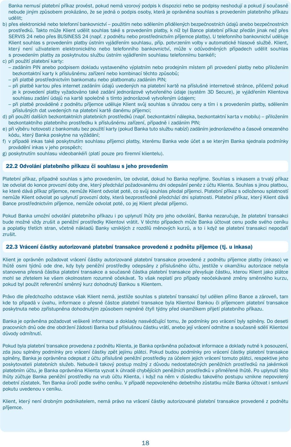 Takto může Klient udělit souhlas také s provedením platby, k níž byl Bance platební příkaz předán jinak než přes SERVIS 24 nebo přes BUSINESS 24 (např. z podnětu nebo prostřednictvím příjemce platby).