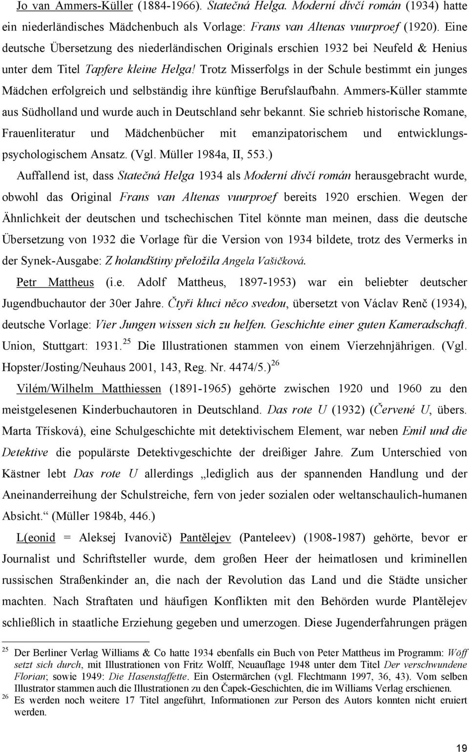 Trotz Misserfolgs in der Schule bestimmt ein junges Mädchen erfolgreich und selbständig ihre künftige Berufslaufbahn. Ammers-Küller stammte aus Südholland und wurde auch in Deutschland sehr bekannt.