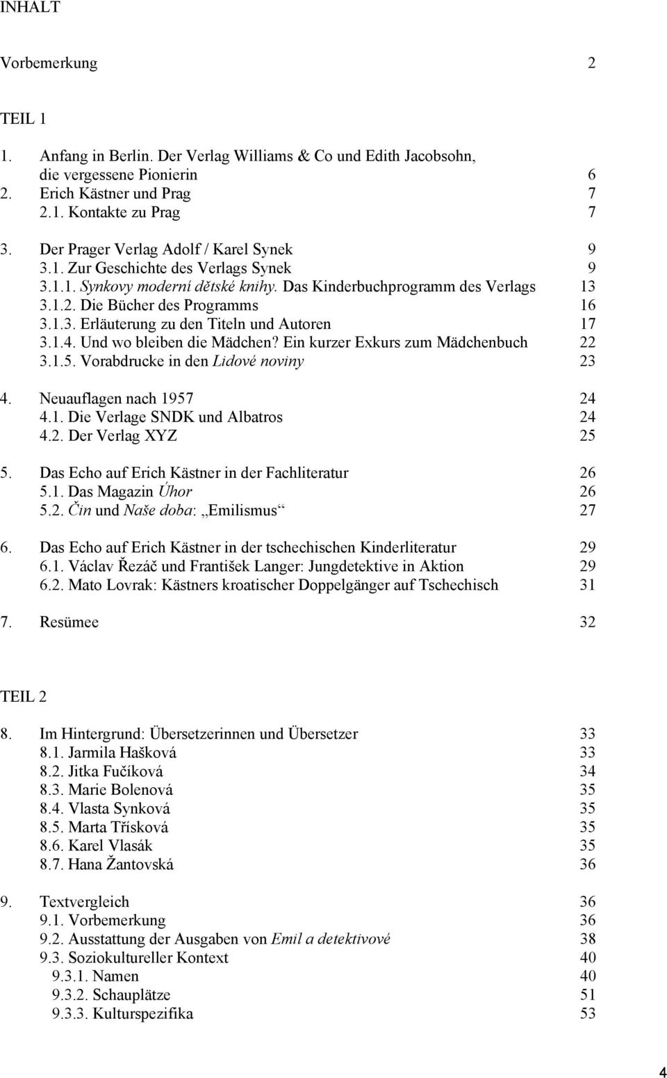 1.4. Und wo bleiben die Mädchen? Ein kurzer Exkurs zum Mädchenbuch 22 3.1.5. Vorabdrucke in den Lidové noviny 23 4. Neuauflagen nach 1957 24 4.1. Die Verlage SNDK und Albatros 24 4.2. Der Verlag XYZ 25 5.