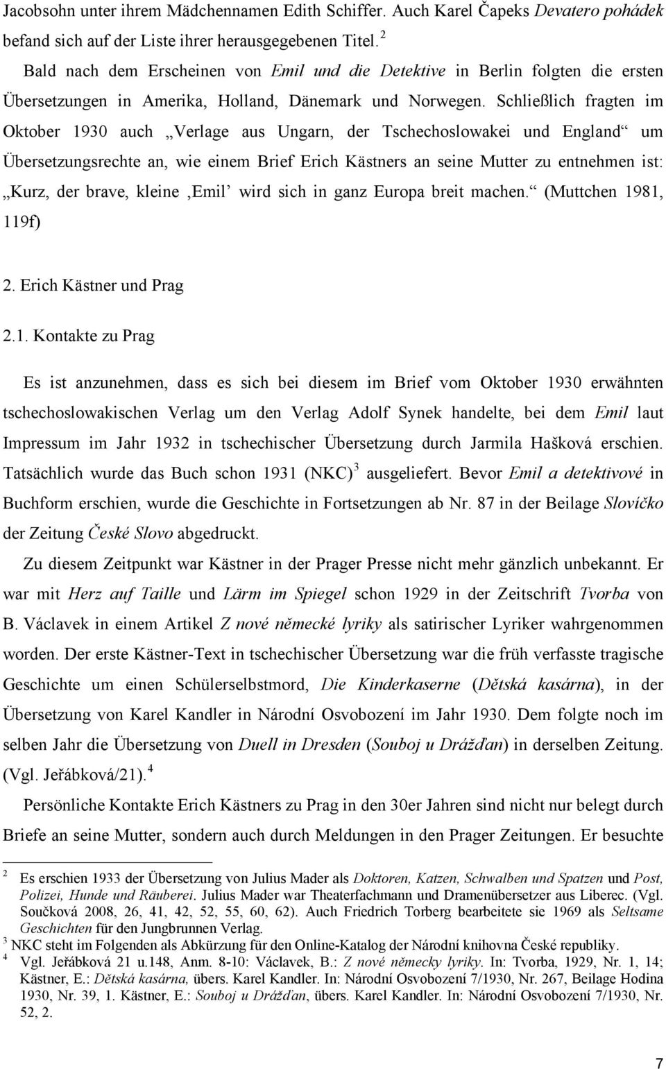 Schließlich fragten im Oktober 1930 auch Verlage aus Ungarn, der Tschechoslowakei und England um Übersetzungsrechte an, wie einem Brief Erich Kästners an seine Mutter zu entnehmen ist: Kurz, der