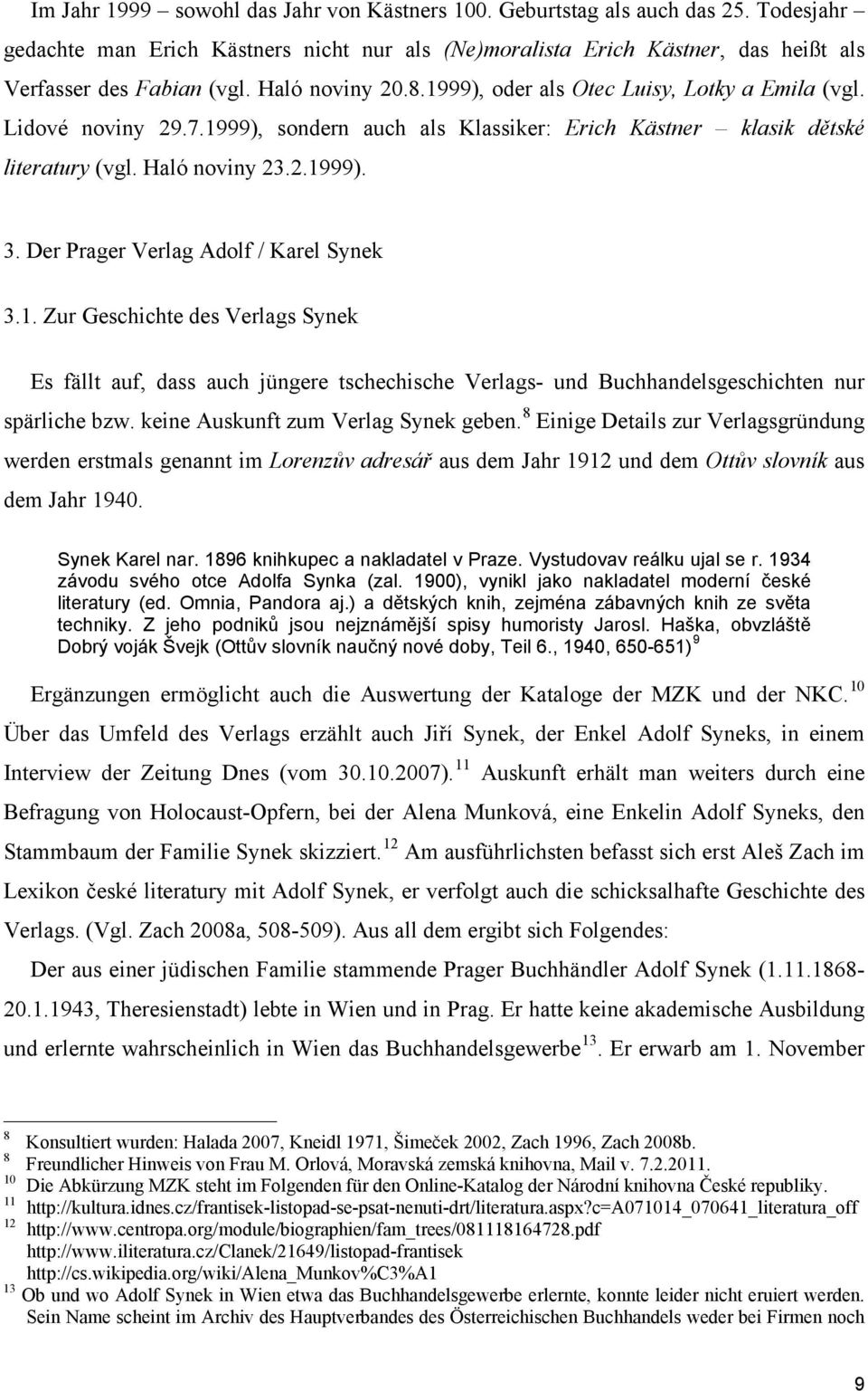 Der Prager Verlag Adolf / Karel Synek 3.1. Zur Geschichte des Verlags Synek Es fällt auf, dass auch jüngere tschechische Verlags- und Buchhandelsgeschichten nur spärliche bzw.