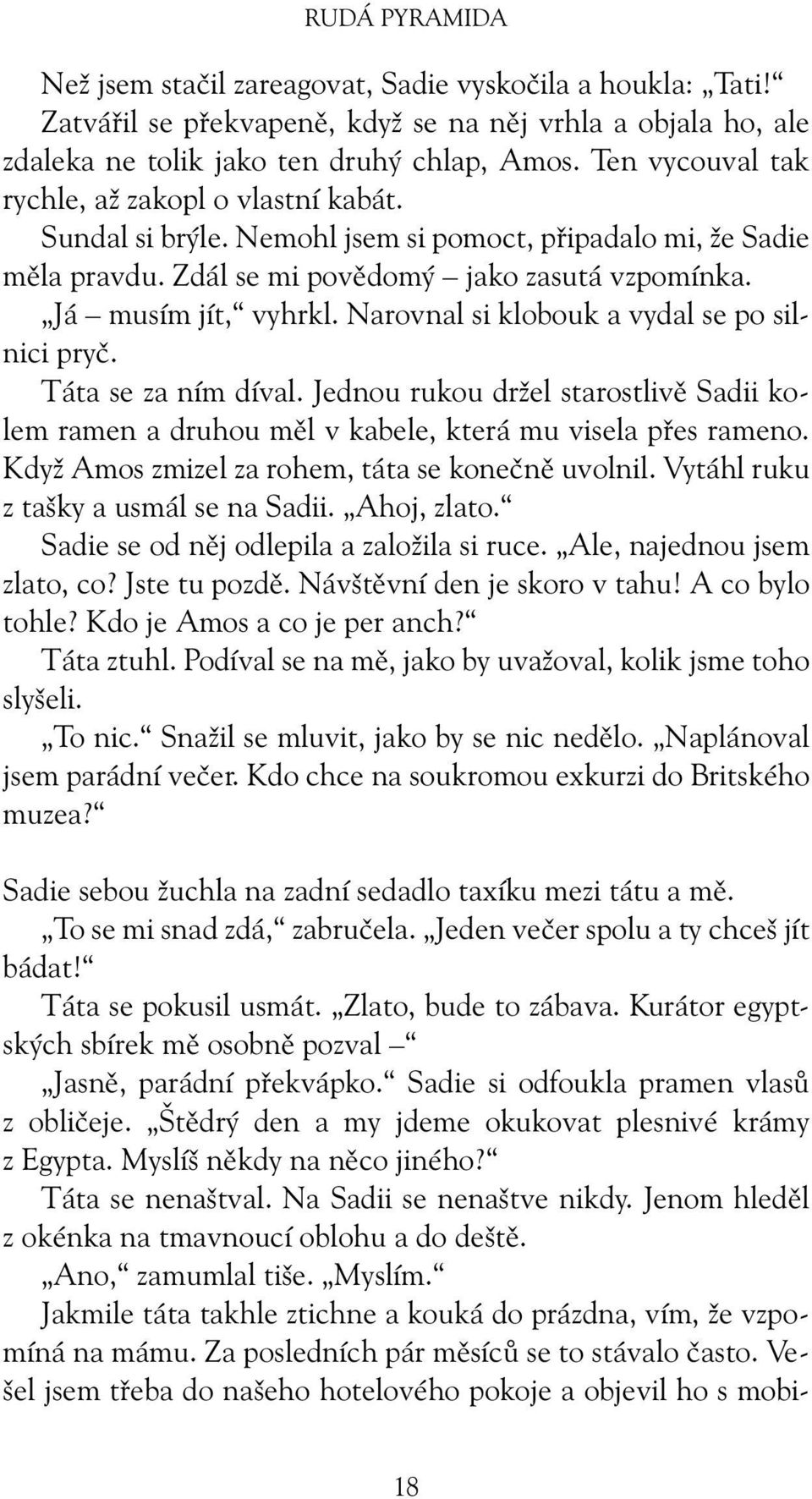 Narovnal si klobouk a vydal se po silnici pryč. Táta se za ním díval. Jednou rukou držel starostlivě Sadii kolem ramen a druhou měl v kabele, která mu visela přes rameno.