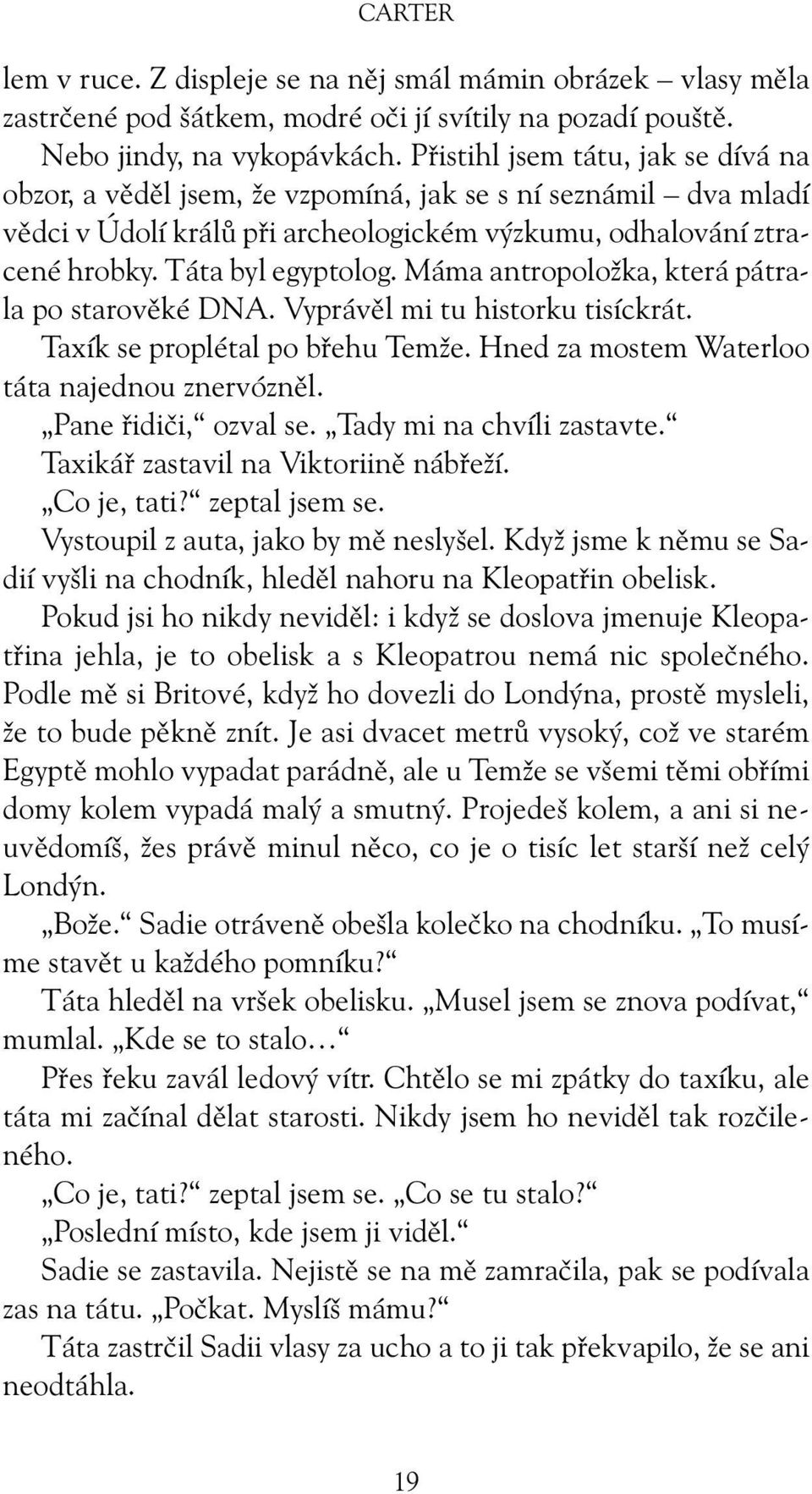 Máma antropoložka, která pátrala po starověké DNA. Vyprávěl mi tu historku tisíckrát. Taxík se proplétal po břehu Temže. Hned za mostem Waterloo táta najednou znervózněl. Pane řidiči, ozval se.