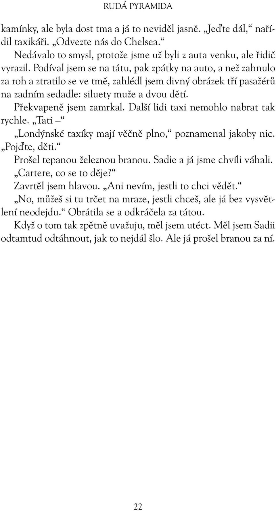 Další lidi taxi nemohlo nabrat tak rychle. Tati Londýnské taxíky mají věčně plno, poznamenal jakoby nic. Poj te, děti. Prošel tepanou železnou branou. Sadie a já jsme chvíli váhali.