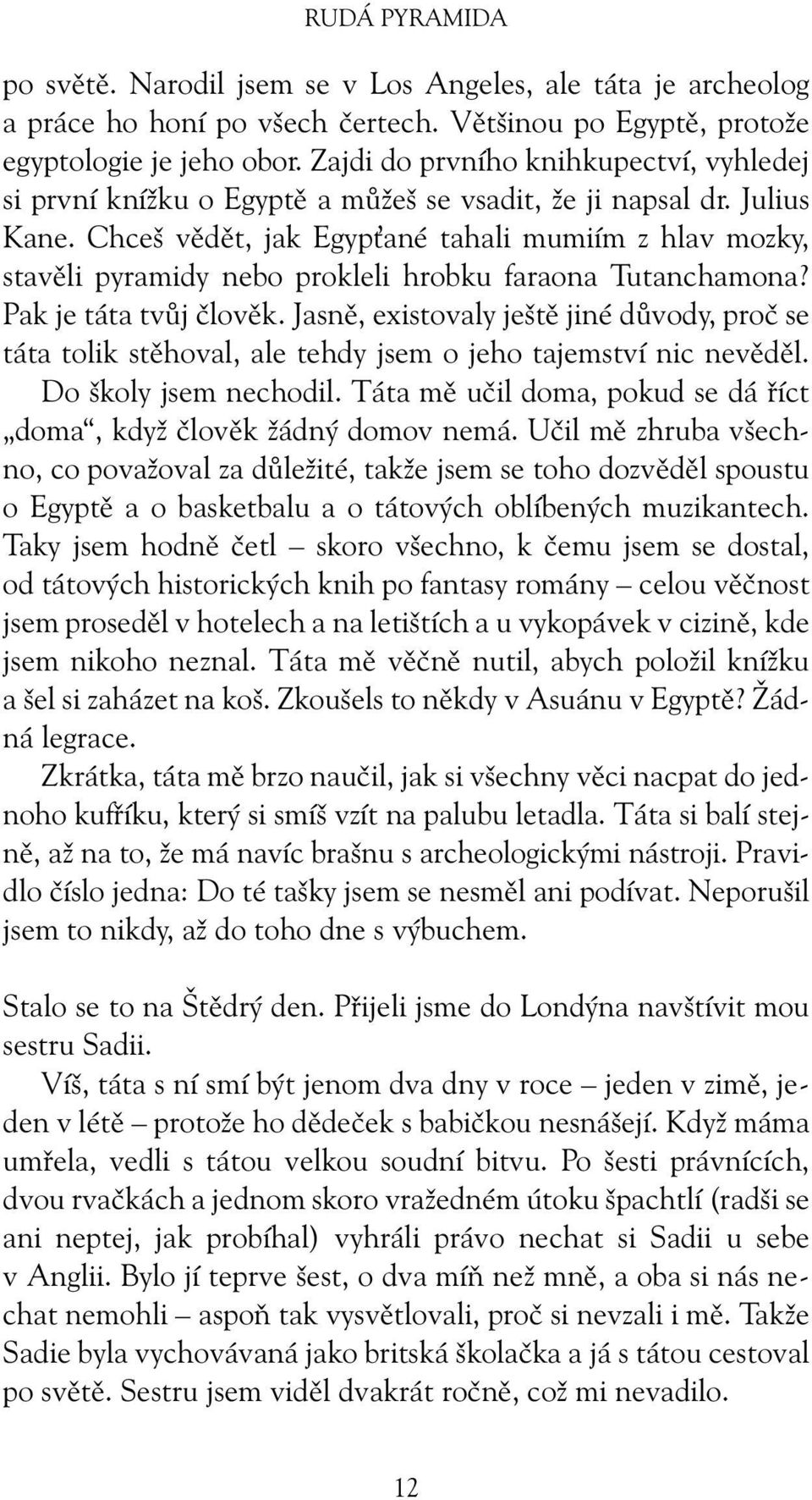 Chceš vědět, jak Egyp ané tahali mumiím z hlav mozky, stavěli pyramidy nebo prokleli hrobku faraona Tutanchamona? Pak je táta tvůj člověk.