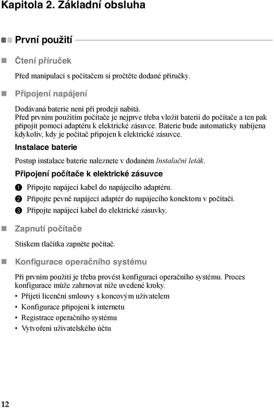 - - - - - - - - - - Čtení příruček Před manipulací s počítačem si pročtěte dodané příručky. Připojení napájení Dodávaná baterie není při prodeji nabitá.