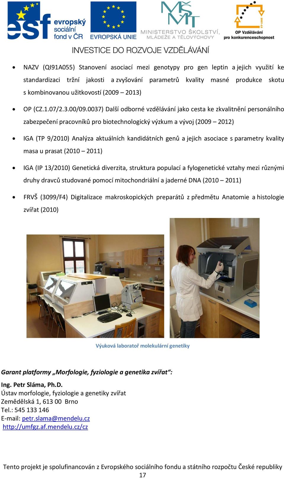 0037) Další odborné vzdělávání jako cesta ke zkvalitnění personálního zabezpečení pracovníků pro biotechnologický výzkum a vývoj (2009 2012) IGA (TP 9/2010) Analýza aktuálních kandidátních genů a