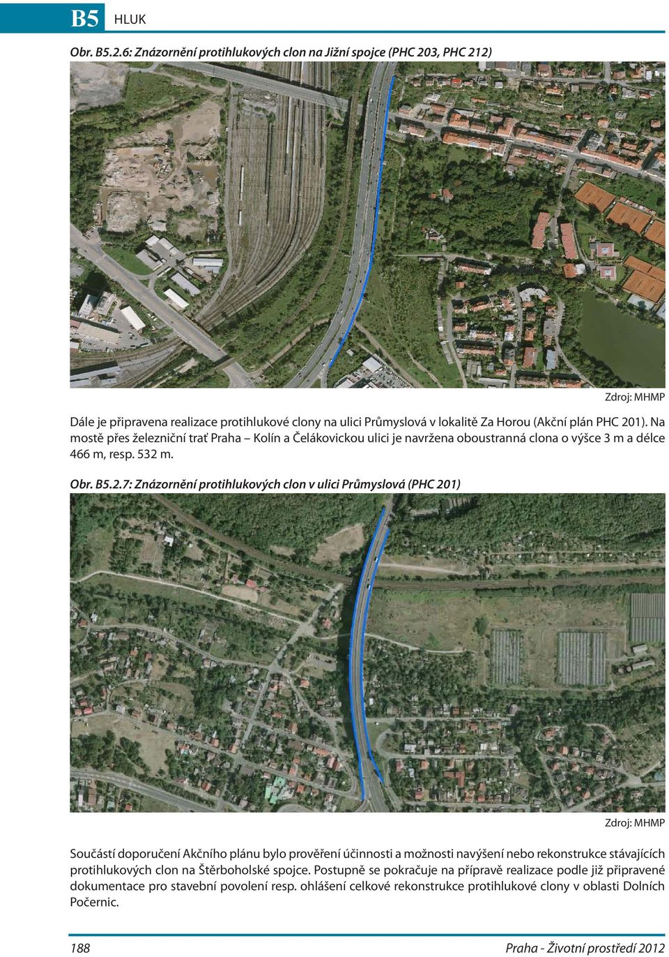 Na mostě přes železniční trať Praha Kolín a Čelákovickou ulici je navržena oboustranná clona o výšce 3 m a délce 466 m, resp. 532 