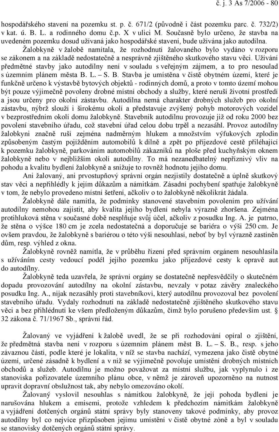 Žalobkyně v žalobě namítala, že rozhodnutí žalovaného bylo vydáno v rozporu se zákonem a na základě nedostatečně a nesprávně zjištěného skutkového stavu věci.