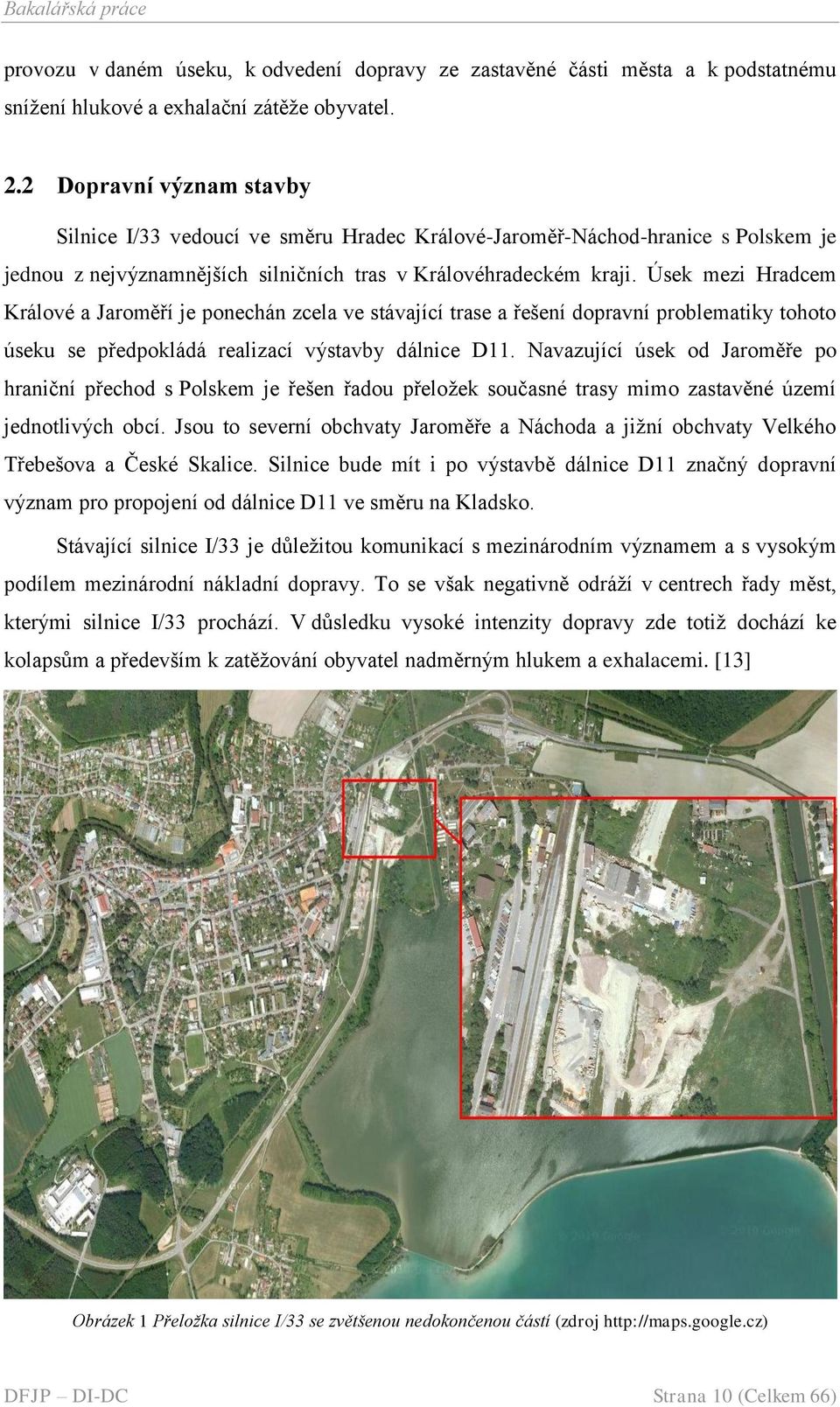 Úsek mezi Hradcem Králové a Jaroměří je ponechán zcela ve stávající trase a řešení dopravní problematiky tohoto úseku se předpokládá realizací výstavby dálnice D11.