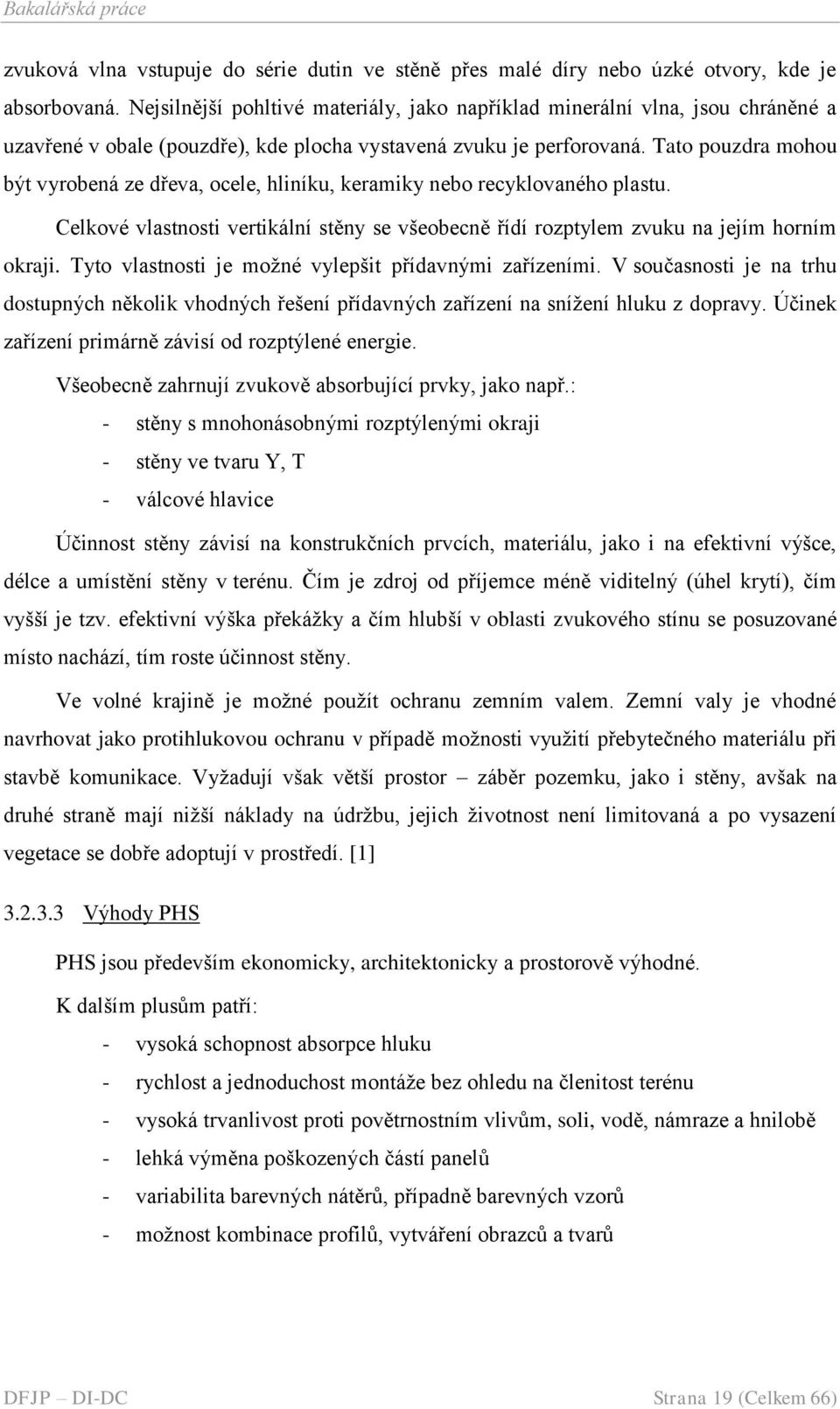 Tato pouzdra mohou být vyrobená ze dřeva, ocele, hliníku, keramiky nebo recyklovaného plastu. Celkové vlastnosti vertikální stěny se všeobecně řídí rozptylem zvuku na jejím horním okraji.