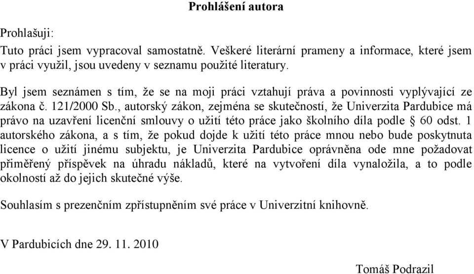 , autorský zákon, zejména se skutečností, ţe Univerzita Pardubice má právo na uzavření licenční smlouvy o uţití této práce jako školního díla podle 60 odst.