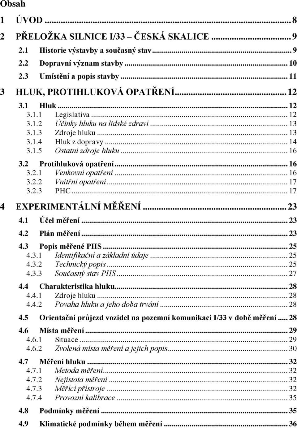 .. 16 3.2.1 Venkovní opatření... 16 3.2.2 Vnitřní opatření... 17 3.2.3 PHC... 17 4 EXPERIMENTÁLNÍ MĚŘENÍ... 23 4.1 Účel měření... 23 4.2 Plán měření... 23 4.3 Popis měřené PHS... 25 4.3.1 Identifikační a základní údaje.