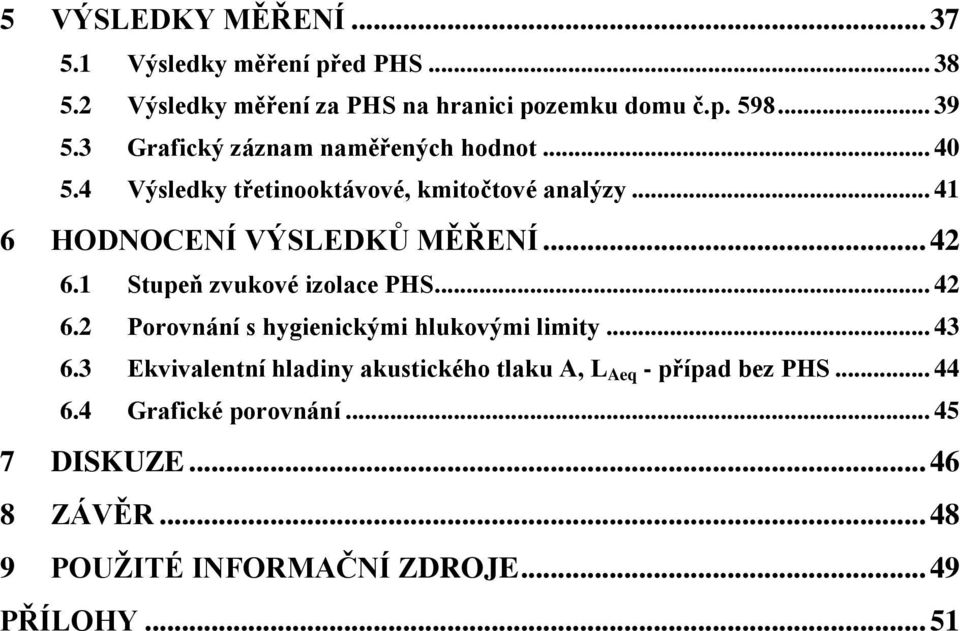 1 Stupeň zvukové izolace PHS... 42 6.2 Porovnání s hygienickými hlukovými limity... 43 6.