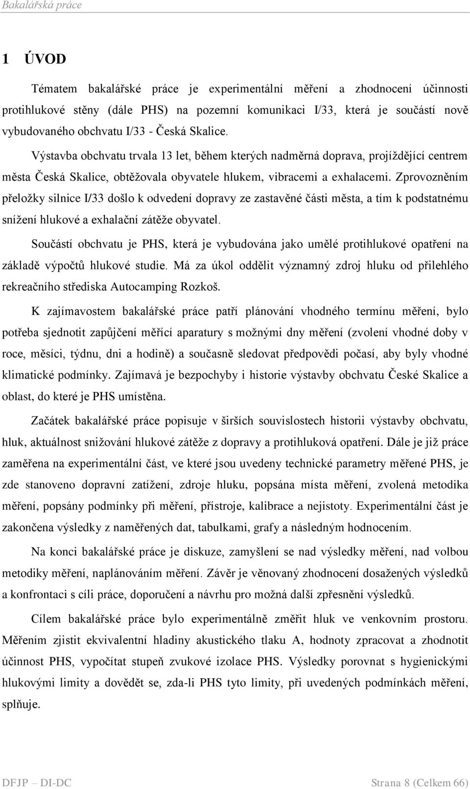 Zprovozněním přeloţky silnice I/33 došlo k odvedení dopravy ze zastavěné části města, a tím k podstatnému sníţení hlukové a exhalační zátěţe obyvatel.