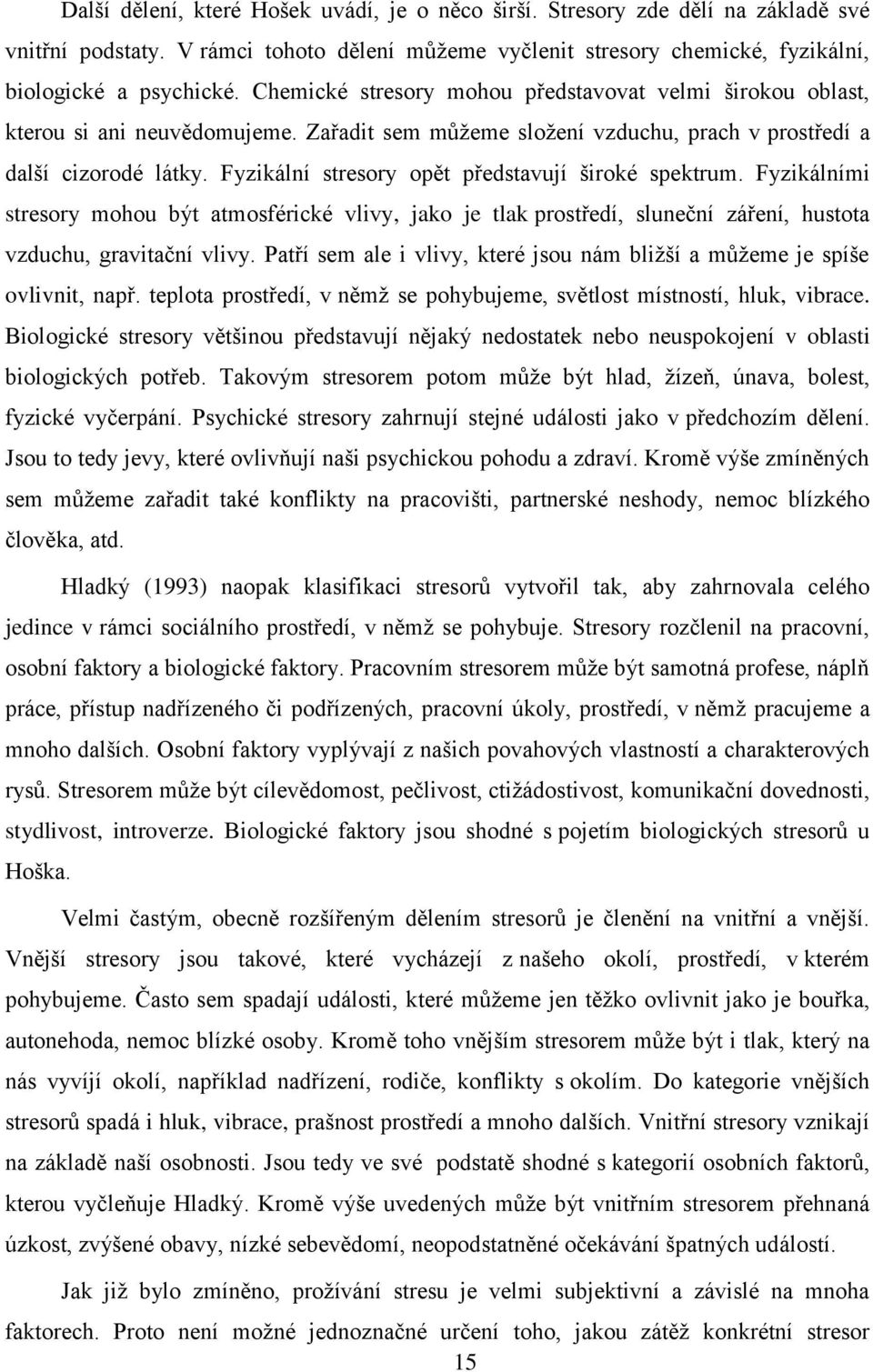 Fyzikální stresory opět představují široké spektrum. Fyzikálními stresory mohou být atmosférické vlivy, jako je tlak prostředí, sluneční záření, hustota vzduchu, gravitační vlivy.