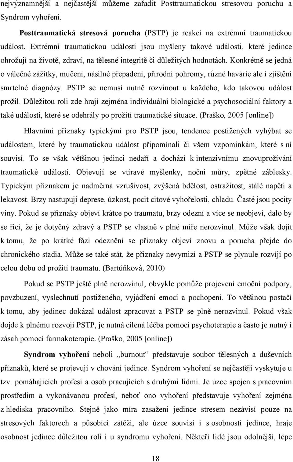 Konkrétně se jedná o válečné zážitky, mučení, násilné přepadení, přírodní pohromy, různé havárie ale i zjištění smrtelné diagnózy. PSTP se nemusí nutně rozvinout u každého, kdo takovou událost prožil.