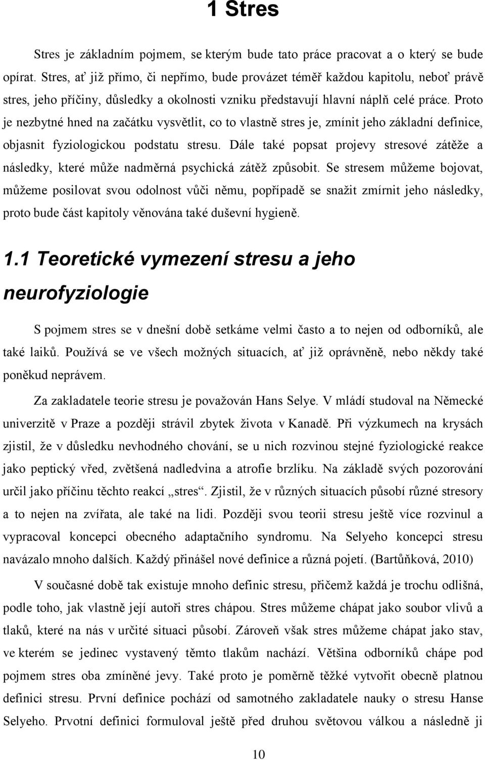 Proto je nezbytné hned na začátku vysvětlit, co to vlastně stres je, zmínit jeho základní definice, objasnit fyziologickou podstatu stresu.