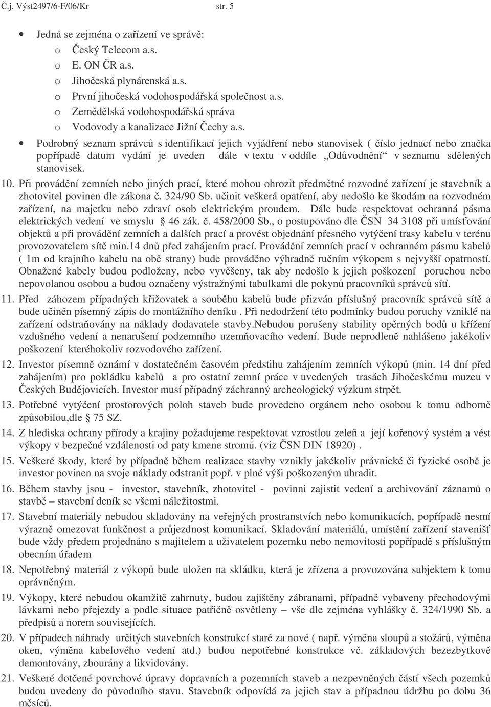 Pi provádní zemních nebo jiných prací, které mohou ohrozit pedmtné rozvodné zaízení je stavebník a zhotovitel povinen dle zákona. 324/90 Sb.