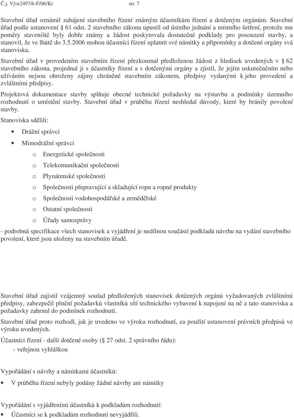 2006 mohou úastníci ízení uplatnit své námitky a pipomínky a dotené orgány svá stanoviska.