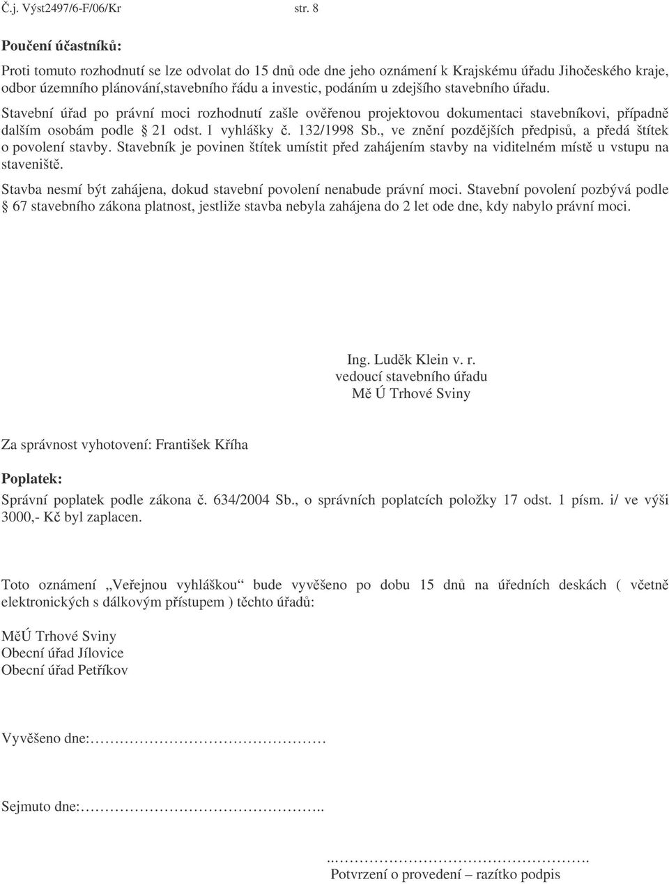 stavebního úadu. Stavební úad po právní moci rozhodnutí zašle ovenou projektovou dokumentaci stavebníkovi, pípadn dalším osobám podle 21 odst. 1 vyhlášky. 132/1998 Sb.