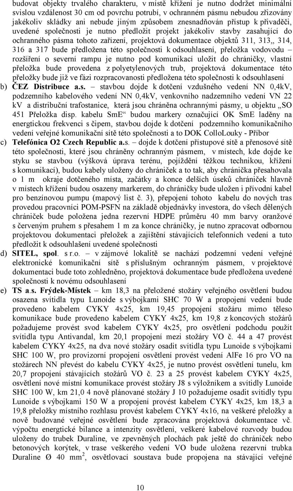 314, 316 a 317 bude předložena této společnosti k odsouhlasení, přeložka vodovodu rozšíření o severní rampu je nutno pod komunikací uložit do chráničky, vlastní přeložka bude provedena z