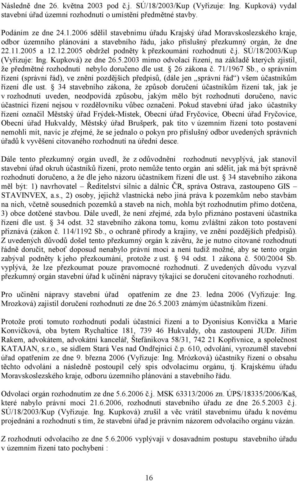 26 zákona č. 71/1967 Sb., o správním řízení (správní řád), ve znění pozdějších předpisů, (dále jen správní řád ) všem účastníkům řízení dle ust.