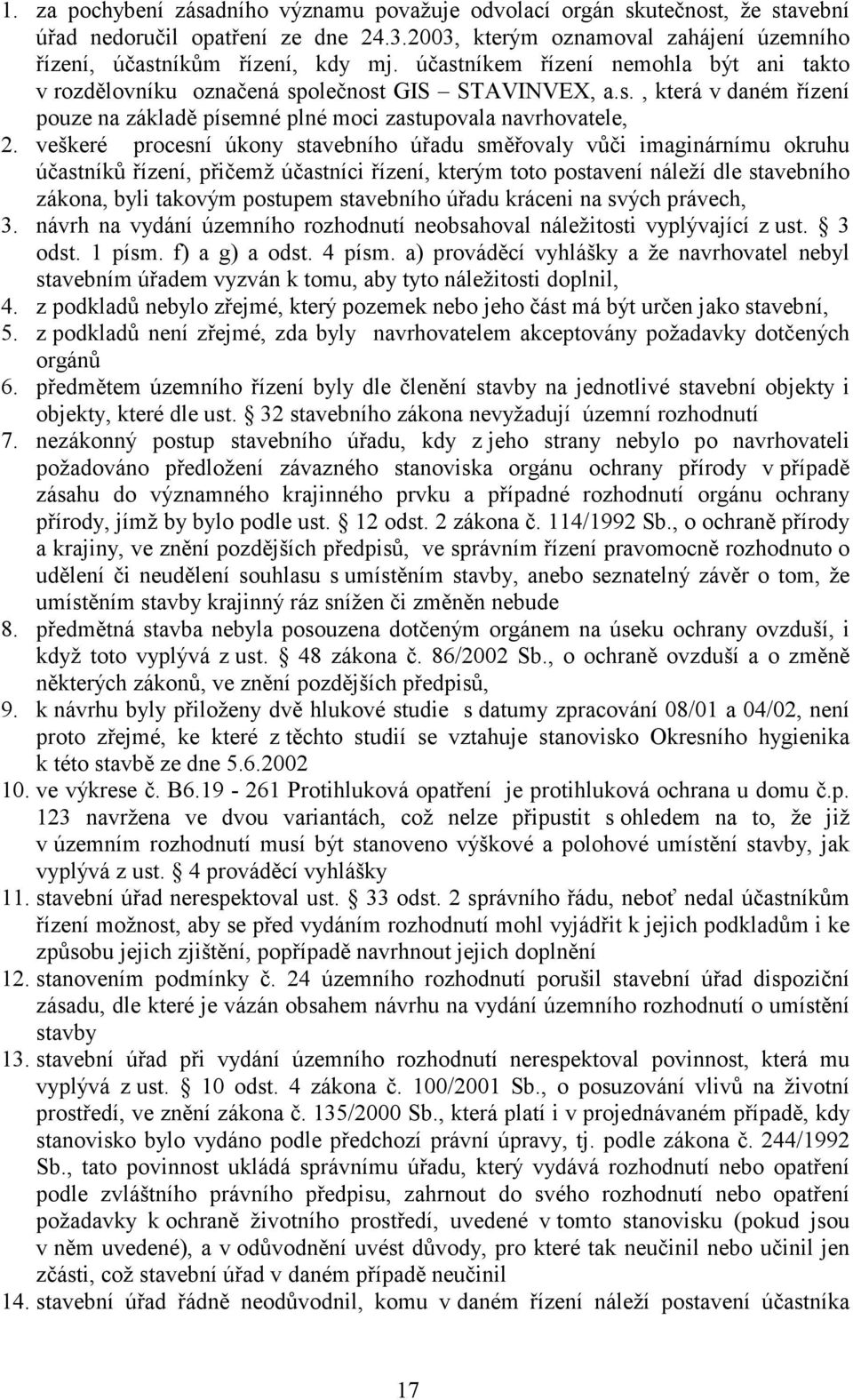 veškeré procesní úkony stavebního úřadu směřovaly vůči imaginárnímu okruhu účastníků řízení, přičemž účastníci řízení, kterým toto postavení náleží dle stavebního zákona, byli takovým postupem