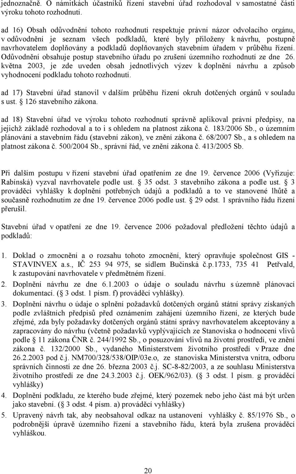 doplňovaných stavebním úřadem v průběhu řízení. Odůvodnění obsahuje postup stavebního úřadu po zrušení územního rozhodnutí ze dne 26.