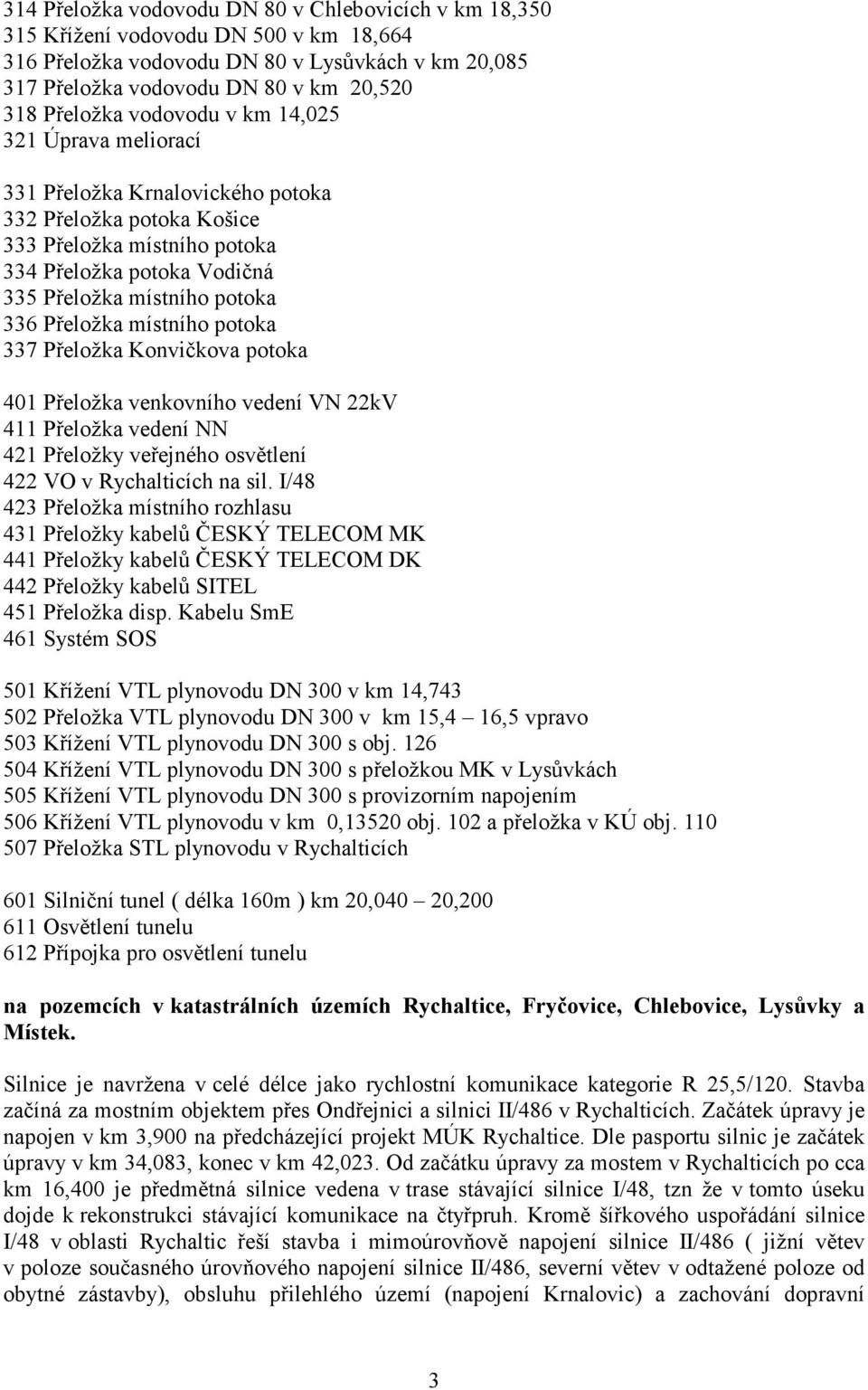 Přeložka místního potoka 337 Přeložka Konvičkova potoka 401 Přeložka venkovního vedení VN 22kV 411 Přeložka vedení NN 421 Přeložky veřejného osvětlení 422 VO v Rychalticích na sil.