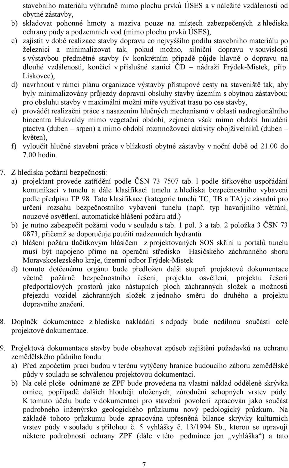 souvislosti s výstavbou předmětné stavby (v konkrétním případě půjde hlavně o dopravu na dlouhé vzdálenosti, končící v příslušné stanici ČD nádraží Frýdek-Místek, příp.