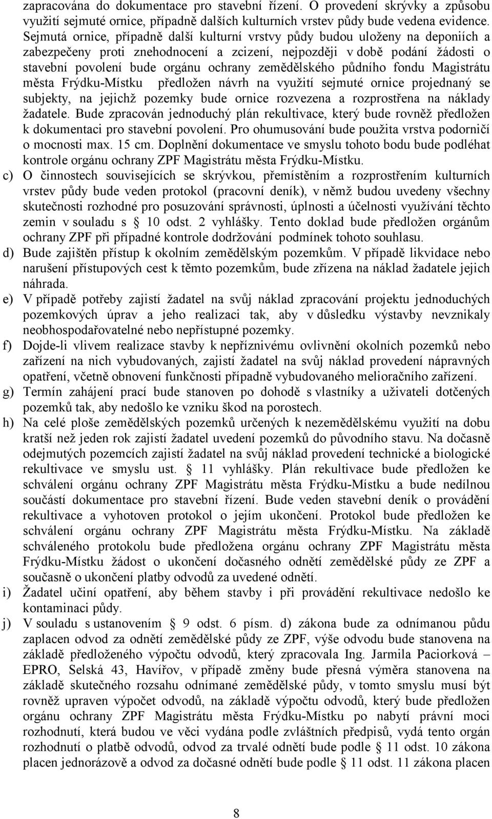 zemědělského půdního fondu Magistrátu města Frýdku-Místku předložen návrh na využití sejmuté ornice projednaný se subjekty, na jejichž pozemky bude ornice rozvezena a rozprostřena na náklady žadatele.