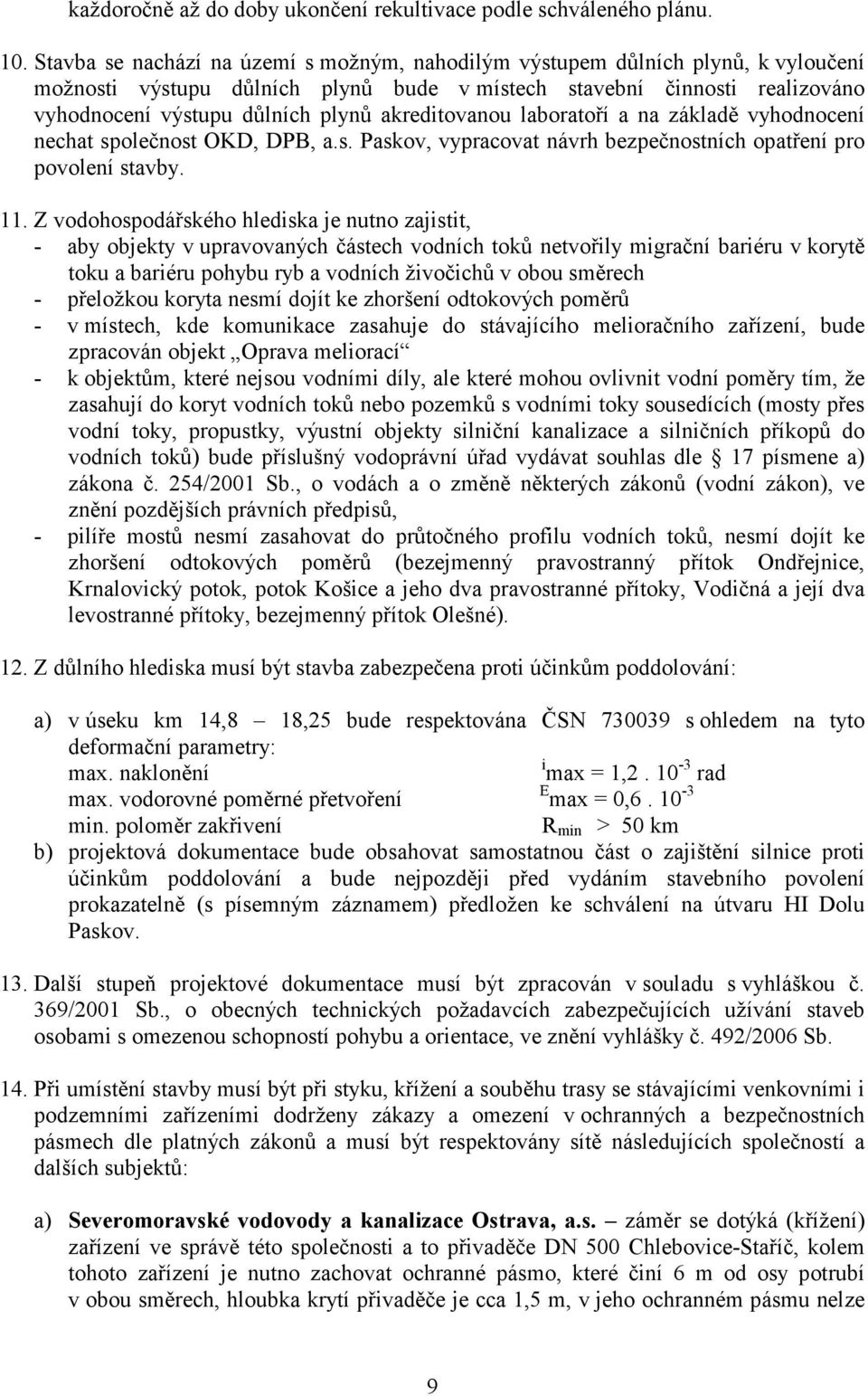 akreditovanou laboratoří a na základě vyhodnocení nechat společnost OKD, DPB, a.s. Paskov, vypracovat návrh bezpečnostních opatření pro povolení stavby. 11.