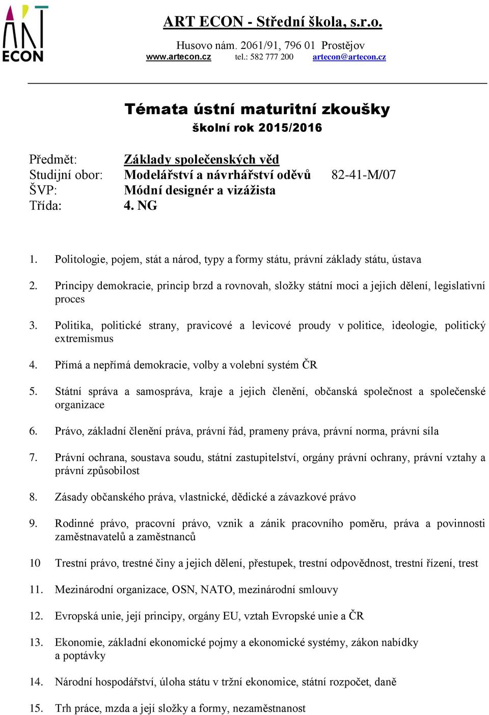 Politika, politické strany, pravicové a levicové proudy v politice, ideologie, politický extremismus 4. Přímá a nepřímá demokracie, volby a volební systém ČR 5.