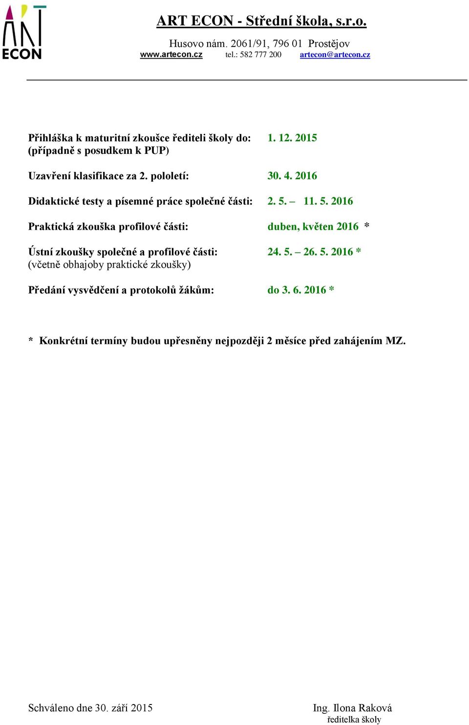 11. 5. 2016 Praktická profilové části: duben, květen 2016 * Ústní zkoušky společné a profilové části: 24. 5. 26. 5. 2016 * (včetně obhajoby praktické zkoušky) Předání vysvědčení a protokolů žákům: do 3.