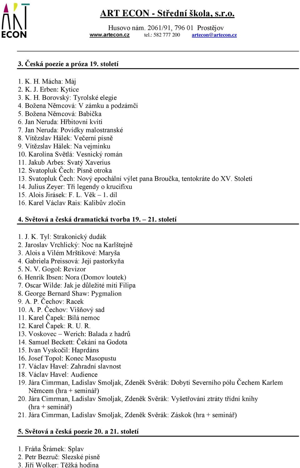 Jakub Arbes: Svatý Xaverius 12. Svatopluk Čech: Písně otroka 13. Svatopluk Čech: Nový epochální výlet pana Broučka, tentokráte do XV. Století 14. Julius Zeyer: Tři legendy o krucifixu 15.