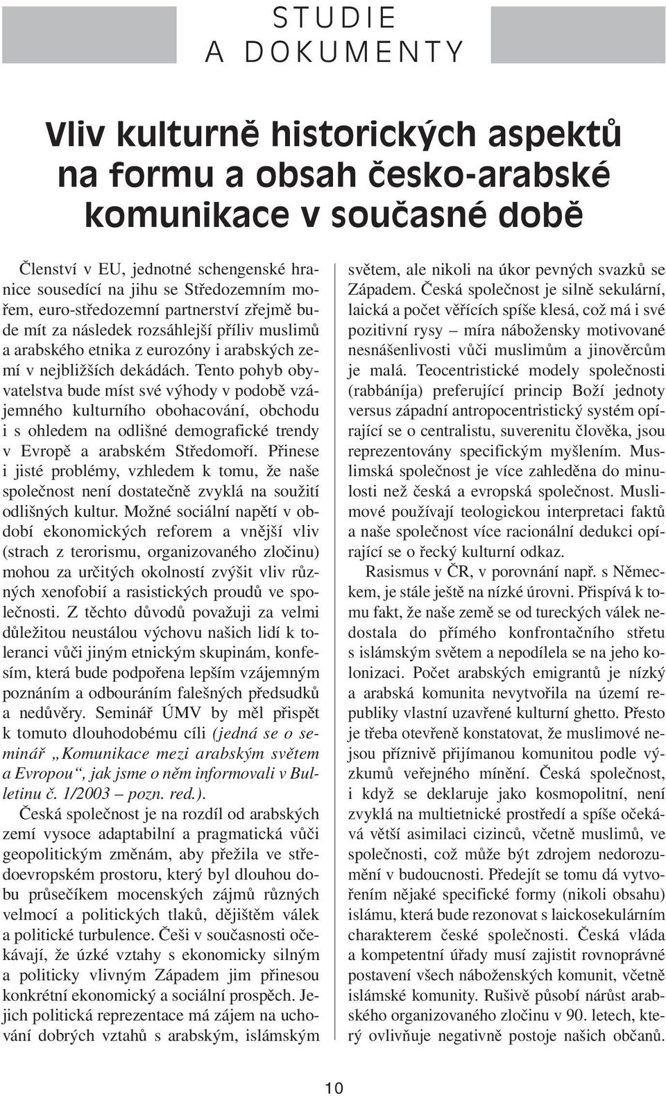 Tento pohyb obyvatelstva bude míst své výhody v podobě vzájemného kulturního obohacování, obchodu i s ohledem na odlišné demografické trendy v Evropě a arabském Středomoří.