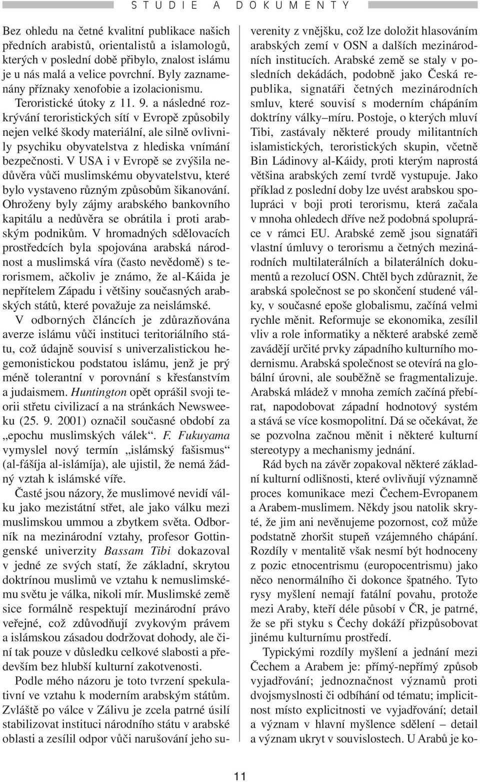 a následné rozkrývání teroristických sítí v Evropě způsobily nejen velké škody materiální, ale silně ovlivnily psychiku obyvatelstva z hlediska vnímání bezpečnosti.