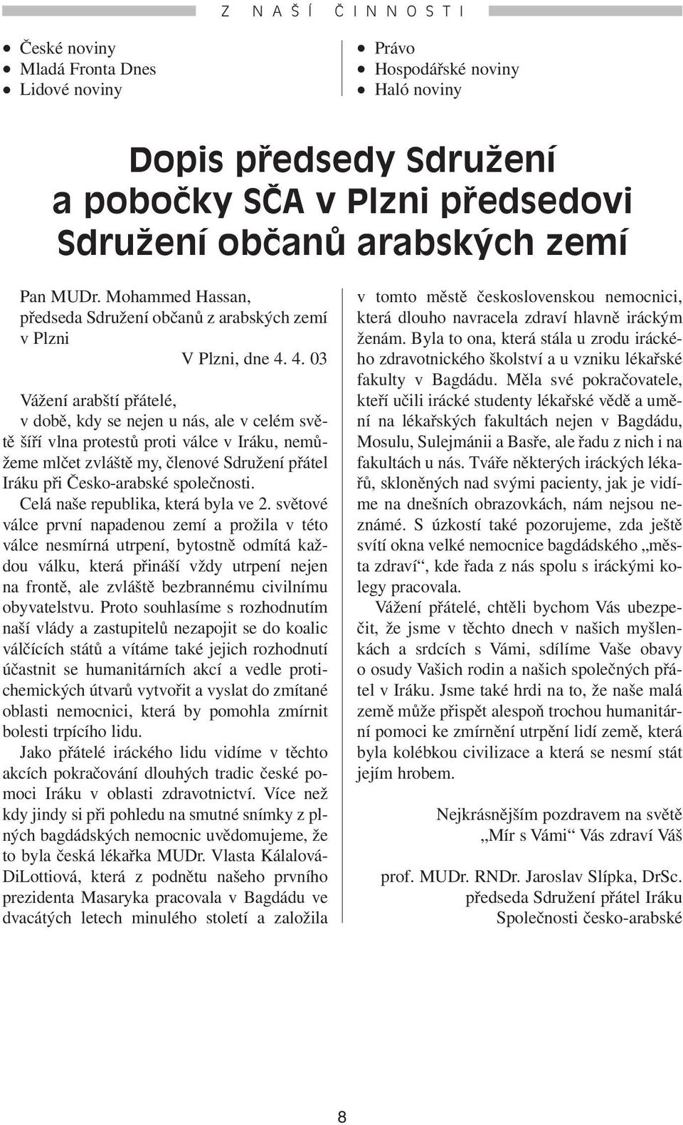 4. 03 Vážení arabští přátelé, v době, kdy se nejen u nás, ale v celém světě šíří vlna protestů proti válce v Iráku, nemůžeme mlčet zvláště my, členové Sdružení přátel Iráku při Česko-arabské