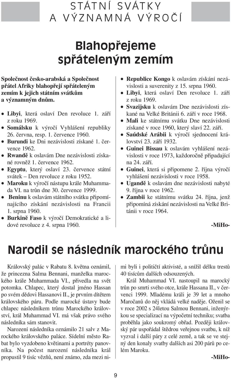 Rwandě k oslavám Dne nezávislosti získané rovněž 1. července 1962. Egyptu, který oslaví 23. července státní svátek Den revoluce z roku 1952. Maroku k výročí nástupu krále Muhammada VI. na trůn dne 30.