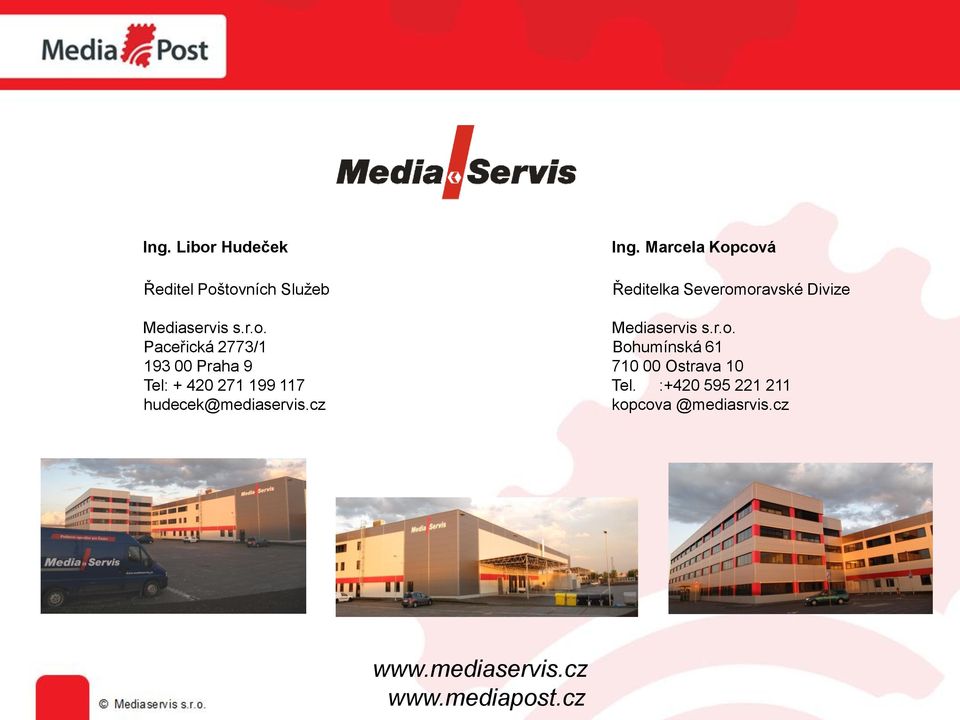 tovních Služeb Mediaservis s.r.o. Paceřická 2773/1 193 00 Praha 9 Tel: + 420 271 199 117 hudecek@mediaservis.