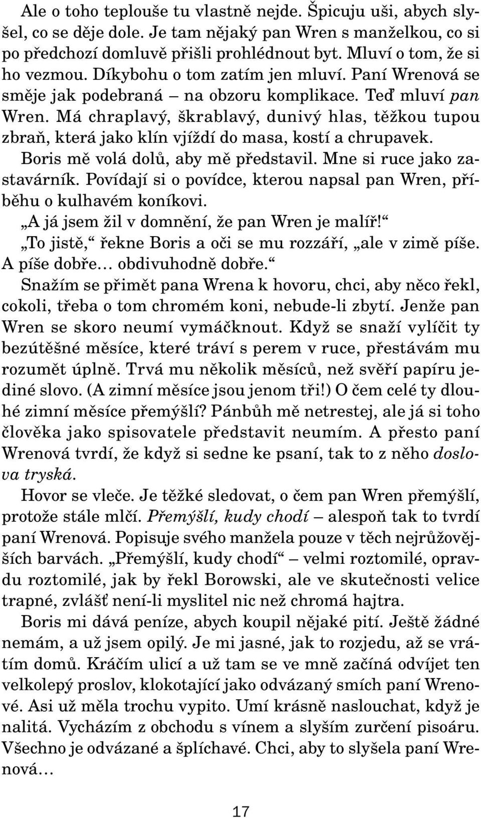 Má chraplavý, škrablavý, dunivý hlas, těžkou tupou zbraň, která jako klín vjíždí do masa, kostí a chrupavek. Boris mě volá dolů, aby mě představil. Mne si ruce jako zastavárník.