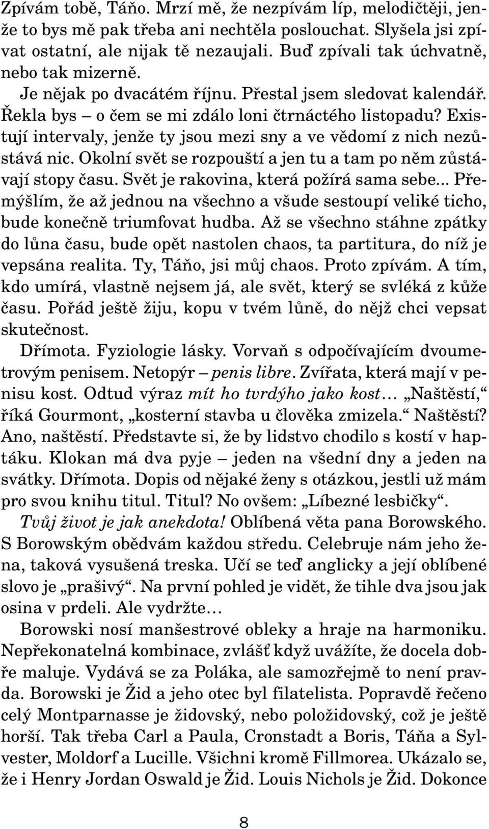 Existují intervaly, jenže ty jsou mezi sny a ve vědomí z nich nezůstává nic. Okolní svět se rozpouští a jen tu a tam po něm zůstávají stopy času. Svět je rakovina, která požírá sama sebe.