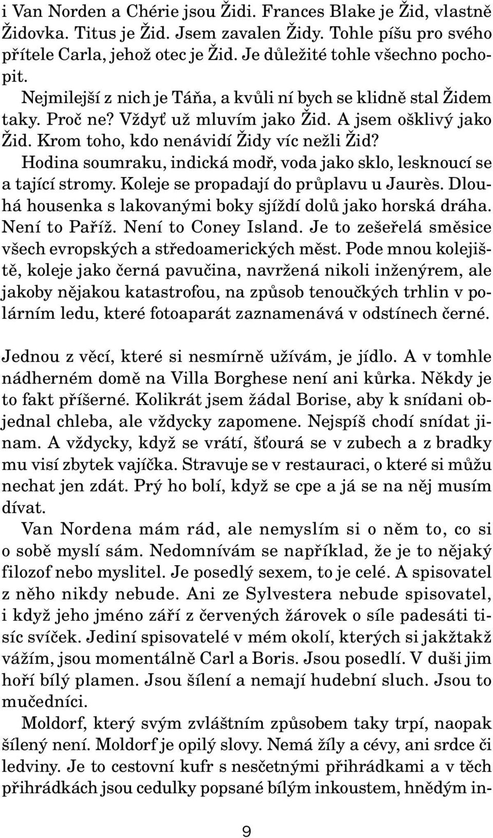 Hodina soumraku, indická modř, voda jako sklo, lesknoucí se a tající stromy. Koleje se propadají do průplavu u Jaurès. Dlouhá housenka s lakovanými boky sjíždí dolů jako horská dráha. Není to Paříž.